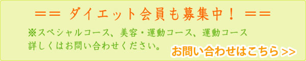 == ダイエット会員も募集中! == ※スペシャルコース、美容・運動コース、運動コース
詳しくはお問い合わせください。